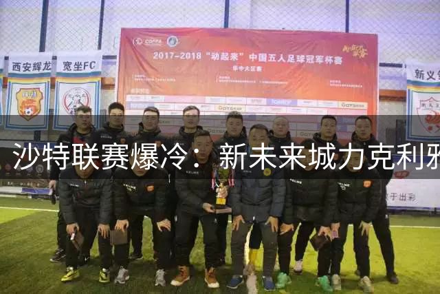沙特联赛爆冷：新未来城力克利雅得新月 科内建功